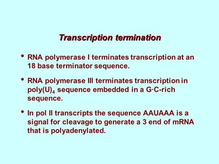 Transcription termination RNA polymerase I terminates transcription at an 18 base terminator sequence. RNA polymerase III terminates transcription in poly(U)