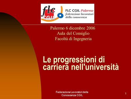 Federazione Lavoratori della Conoscenza CGIL 1 Le progressioni di carriera nell'università Palermo 6 dicembre 2006 Aula del Consiglio Facoltà di Ingegneria.