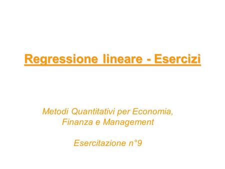 Regressione lineare - Esercizi Metodi Quantitativi per Economia, Finanza e Management Esercitazione n°9.