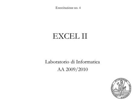 Esercitazione no. 4 EXCEL II Laboratorio di Informatica AA 2009/2010.