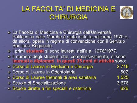 LA FACOLTA’ DI MEDICINA E CHIRURGIA La Facoltà di Medicina e Chirurgia dell’Università Politecnica delle Marche è stata istituita nell’anno 1970 e, da.