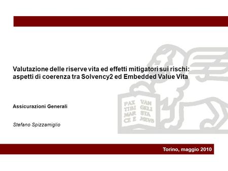 Torino, maggio 2010 Valutazione delle riserve vita ed effetti mitigatori sui rischi: aspetti di coerenza tra Solvency2 ed Embedded Value Vita Assicurazioni.