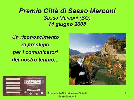A cura dell'ufficio stampa - Città di Sasso Marconi 1 Premio Città di Sasso Marconi Sasso Marconi (BO) 14 giugno 2008 Un riconoscimento di prestigio per.