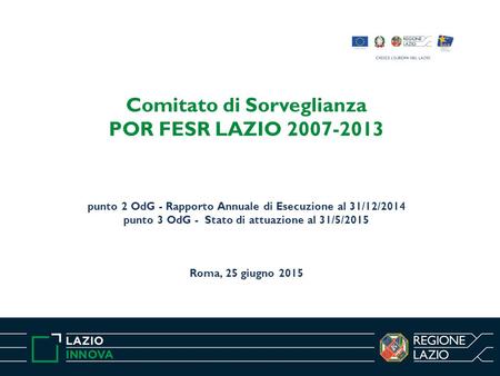 Comitato di Sorveglianza POR FESR LAZIO 2007-2013 punto 2 OdG - Rapporto Annuale di Esecuzione al 31/12/2014 punto 3 OdG - Stato di attuazione al.