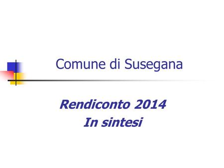 Comune di Susegana Rendiconto 2014 In sintesi.
