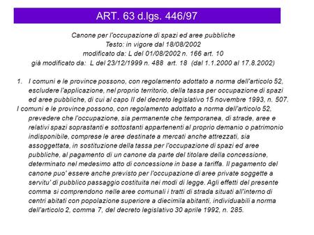 ART. 63 d.lgs. 446/97 Canone per l'occupazione di spazi ed aree pubbliche Testo: in vigore dal 18/08/2002 modificato da: L del 01/08/2002 n. 166 art. 10.