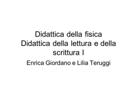 Didattica della fisica Didattica della lettura e della scrittura I Enrica Giordano e Lilia Teruggi.