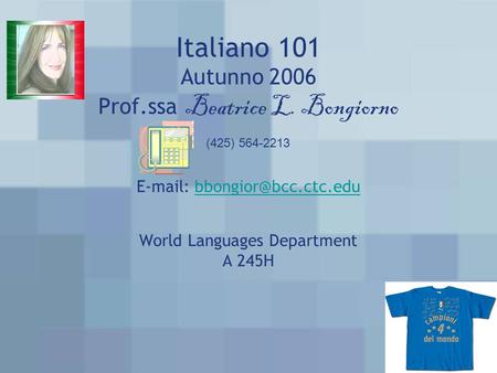 Italiano 101 Autunno 2006 Prof.ssa Beatrice L. Bongiorno   World Languages Department A 245H (425) 564-2213.