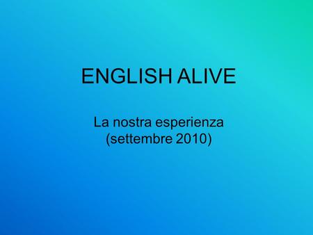 ENGLISH ALIVE La nostra esperienza (settembre 2010)