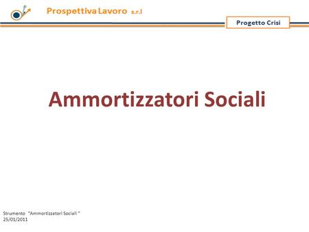 Ammortizzatori Sociali Strumento “Ammortizzatori Sociali “ 25/01/2011.