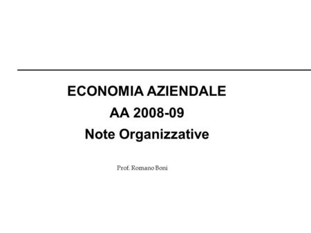 Prof. Romano Boni ECONOMIA AZIENDALE AA 2008-09 Note Organizzative.
