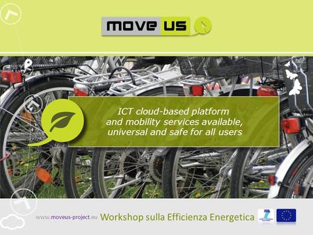 ICT cloud-based platform and mobility services available, universal and safe for all users www.moveus-project.eu Workshop sulla Efficienza Energetica.
