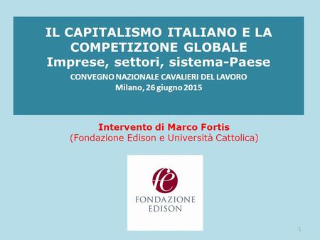 IL CAPITALISMO ITALIANO E LA COMPETIZIONE GLOBALE Imprese, settori, sistema-Paese CONVEGNO NAZIONALE CAVALIERI DEL LAVORO Milano, 26 giugno 2015 Intervento.