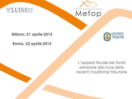 L’appeal fiscale dei fondi pensione alla luce delle recenti modifiche tributarie Milano, 21 aprile 2015 Roma, 22 aprile 2015 1.