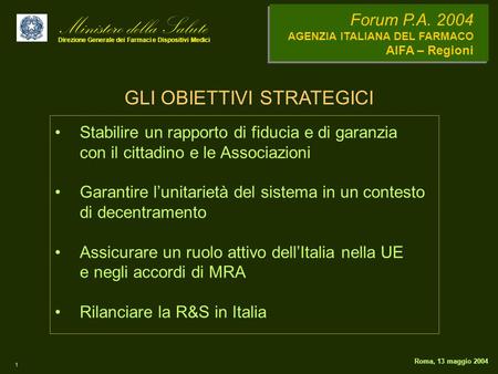Ministero della Salute Direzione Generale dei Farmaci e Dispositivi Medici Forum P.A. 2004 AGENZIA ITALIANA DEL FARMACO AIFA – Regioni 1 Roma, 13 maggio.