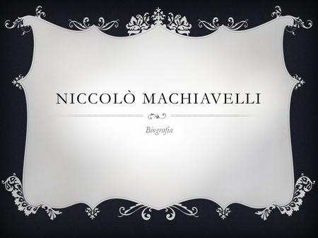 Niccolò Machiavelli Biografia.