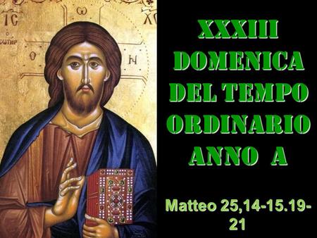 XXXIII DOMENICA DEL TEMPO ORDINARIO ANNO a Matteo 25,14-15.19- 21.
