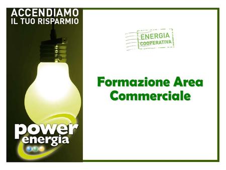 Formazione Area Commerciale. POWER ENERGIA E LA SUA MISSION Formazione Area Commerciale È società grossista di energia elettrica accreditata presso l'Autorità.