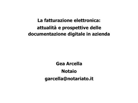 La fatturazione elettronica: attualità e prospettive delle documentazione digitale in azienda Gea Arcella Notaio