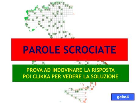 PAROLE SCROCIATE geko4 PROVA AD INDOVINARE LA RISPOSTA POI CLIKKA PER VEDERE LA SOLUZIONE.