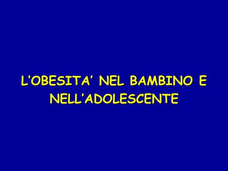 L’OBESITA’ NEL BAMBINO E NELL’ADOLESCENTE