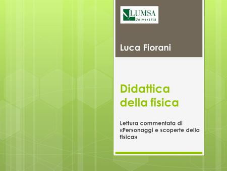 Didattica della fisica Lettura commentata di «Personaggi e scoperte della fisica» Luca Fiorani.