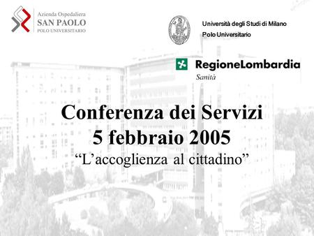 Università degli Studi di Milano Polo Universitario Conferenza dei Servizi 5 febbraio 2005 “L’accoglienza al cittadino”