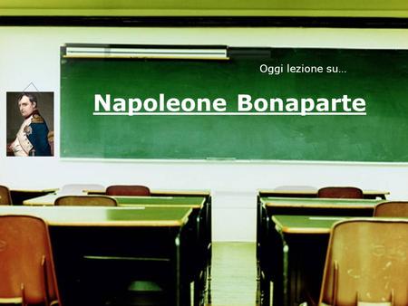 Napoleone Bonaparte Oggi lezione su…. Dove eravamo rimasti Dopo il periodo del terrore la Francia era stanca di guerre, desiderava maggiore tranquillità.