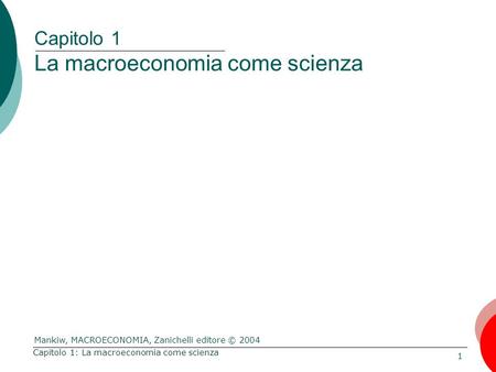Mankiw, MACROECONOMIA, Zanichelli editore © 2004 1 Capitolo 1: La macroeconomia come scienza Capitolo 1 La macroeconomia come scienza.
