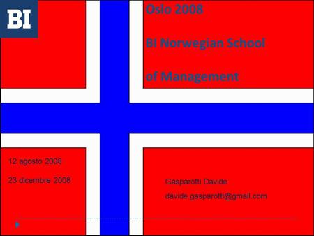 Oslo 2008 BI Norwegian School of Management 12 agosto 2008 23 dicembre 2008 Gasparotti Davide