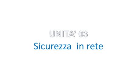 UNITA’ 03 Sicurezza in rete.