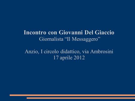 Incontro con Giovanni Del Giaccio Giornalista “Il Messaggero” Anzio, I circolo didattico, via Ambrosini 17 aprile 2012.