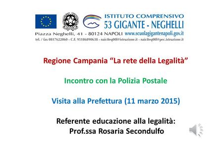 Regione Campania “La rete della Legalità” Incontro con la Polizia Postale Visita alla Prefettura (11 marzo 2015) Referente educazione alla legalità: Prof.ssa.