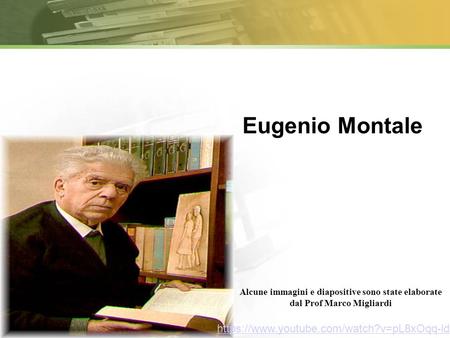Eugenio Montale a Alcune immagini e diapositive sono state elaborate dal Prof Marco Migliardi https://www.youtube.com/watch?v=pL8xOqq-ldA.