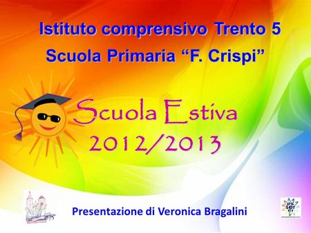 Istituto comprensivo Trento 5 Scuola Primaria “F. Crispi” Istituto comprensivo Trento 5 Scuola Primaria “F. Crispi” Scuola Estiva 2012/2013 Presentazione.