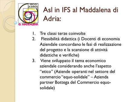Asl in IFS al Maddalena di Adria: 1.Tre classi terze coinvolte 2. Flessibilità didattica (i Docenti di economia Aziendale concordano le fasi di realizzazione.