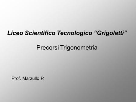Liceo Scientifico Tecnologico “Grigoletti” Precorsi Trigonometria