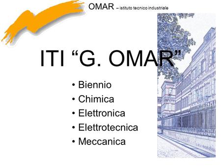 OMAR – istituto tecnico industriale ITI “G. OMAR” Biennio Chimica Elettronica Elettrotecnica Meccanica.