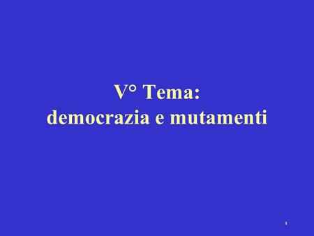 1 V° Tema: democrazia e mutamenti. 2 Prima parte: la dinamica dei regimi autoritari.