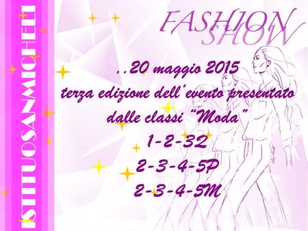 ..20 maggio 2015 terza edizione dell’evento presentato dalle classi “Moda” 1-2-3Q 2-3-4-5P 2-3-4-5M ISTITUOSANMICHELI.