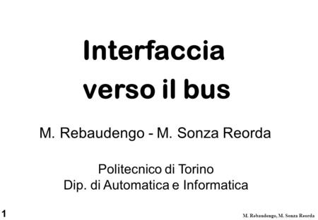 1 M. Rebaudengo, M. Sonza Reorda Politecnico di Torino Dip. di Automatica e Informatica M. Rebaudengo - M. Sonza Reorda Interfaccia verso il bus.
