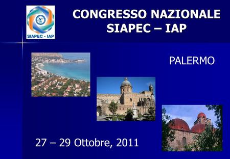 CONGRESSO NAZIONALE SIAPEC – IAP PALERMO 27 – 29 Ottobre, 2011.