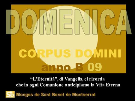 Monges de Sant Benet de Montserrat “L’Eternità”, di Vangelis, ci ricorda che in ogni Comunione anticipiamo la Vita Eterna CORPUS DOMINI anno B 09.