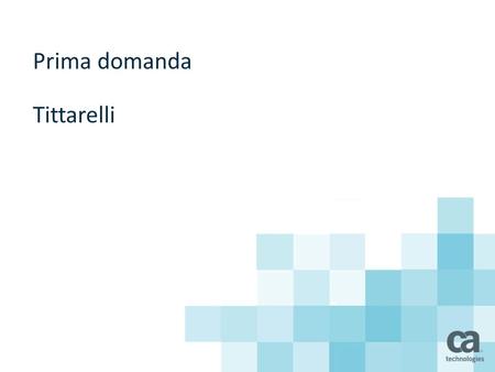 Prima domanda Tittarelli. 2 © 2014 CA. ALL RIGHTS RESERVED. The Application Economy is here Nuove tipologie di utente Nuove modalità di accesso Nuovi.