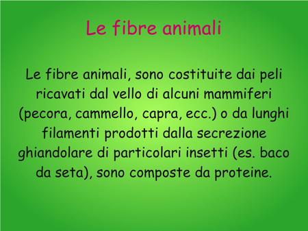 Le fibre animali Le fibre animali, sono costituite dai peli ricavati dal vello di alcuni mammiferi (pecora, cammello, capra, ecc.) o da lunghi filamenti.