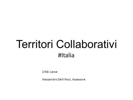 Territori Collaborativi #Italia Città: Lecce Alessandro Delli Noci, Assessore.