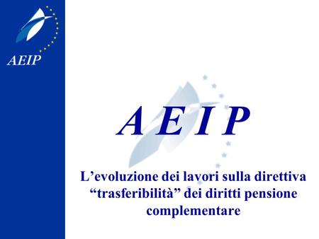 A E I P L’evoluzione dei lavori sulla direttiva “trasferibilità” dei diritti pensione complementare.