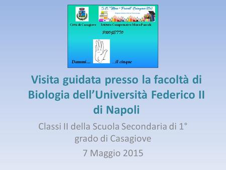 Visita guidata presso la facoltà di Biologia dell’Università Federico II di Napoli Classi II della Scuola Secondaria di 1° grado di Casagiove 7 Maggio.