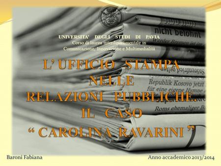 UNIVERSITA’ DEGLI STUDI DI PAVIA Corso di laurea interdipartimentale in Comunicazione, Innovazione e Multimedialità Baroni Fabiana Anno accademico 2013/2014.