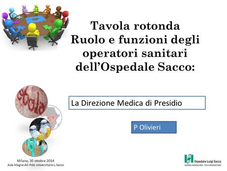 Tavola rotonda Ruolo e funzioni degli operatori sanitari dell’Ospedale Sacco: Milano, 30 ottobre 2014 Aula Magna AO Polo Universitario L.Sacco La Direzione.